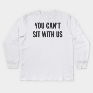 Funny Sarcasm You Can't Sit With Us Sarcastic Aesthetic Streetwear Kids Long Sleeve T-Shirt